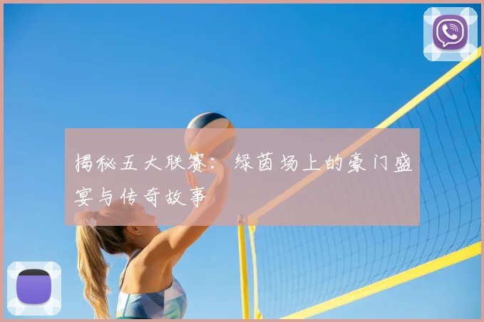 揭秘五大联赛：绿茵场上的豪门盛宴与传奇故事